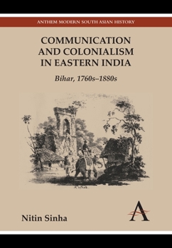 Communication and Colonialism in Eastern India: Bihar, 1760s 1880s - Book  of the Anthem Modern South Asian History