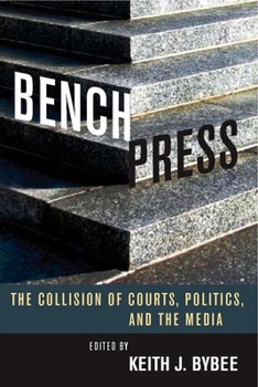 Bench Press: The Collision of Courts, Politics, and the Media (Law, Politics, and the Media) - Book  of the Stanford Studies in Law and Politics