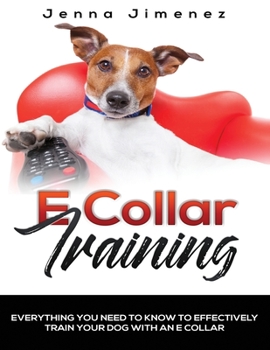 Paperback E Collar Training: Everything You Need To Know To Effectively Train Your Dog With An E Collar Book