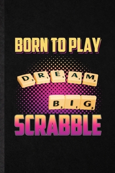 Paperback Born to Play Dream Big Scrabble: Blank Funny Board Game Player Lined Notebook/ Journal For Scrabble Lover Fan Team, Inspirational Saying Unique Specia Book