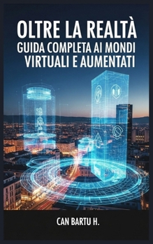 Oltre la Realtà: Guida Completa ai Mondi Virtuali e Aumentati (Beyond Reality) (Italian Edition)