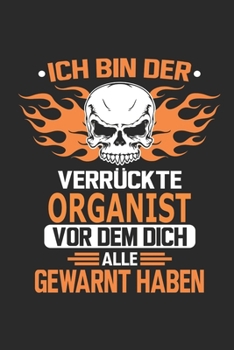 Ich bin der verrückte Organist vor dem dich alle gewarnt haben: Notizbuch, Geburtstag Geschenk Buch, Notizblock, 110 Seiten, Verwendung auch als ... Schild bzw. Poster möglich (German Edition)