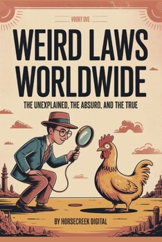 Weird Laws Worldwide: The Unexplained, The Absurd, and The True