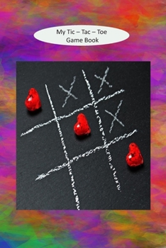 My Tic - Tac - Toe Game Book: Education Game / Deduction Reasoning / Help Occupy Children On Road Trips / at Appointments / Just Around The House / 100 Sheets To Play On With A Bright Fun Cover