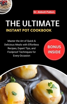 Paperback The Ultimate Instant pot Cookbook: Master the Art of Quick & Delicious Meals with Effortless Recipes, Expert Tips, and Foolproof Techniques for Every Book
