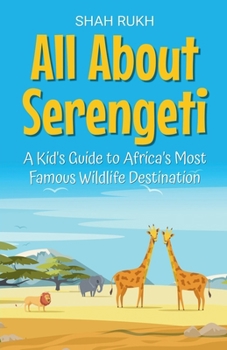 All About Serengeti: A Kid's Guide to Africa's Most Famous Wildlife Destination (Educational Books for Kids)
