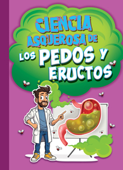 Ciencia asquerosa de los pedos y eructos (Ciencia asombrosa y asquerosa) (Spanish Edition)