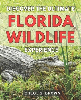 Paperback Discover the Ultimate Florida Wildlife Experience 2024: Unveiling the Unforgettable Florida Wildlife Encounters: Your Guide to Unearth the Ultimate Ec Book