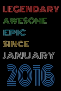 Paperback Legendary Awesome Epic Since January 2016 Notebook Birthday Gift For Women/Men/Boss/Coworkers/Colleagues/Students/Friends.: Lined Notebook / Journal G Book
