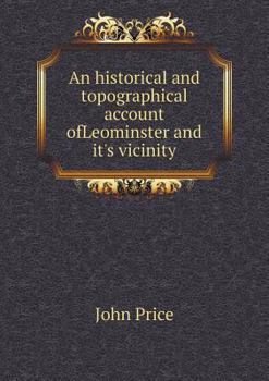 Paperback An historical and topographical account ofLeominster and it's vicinity Book