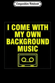 Composition Notebook: I Come With My Own Background Music Journal/Notebook Blank Lined Ruled 6x9 100 Pages