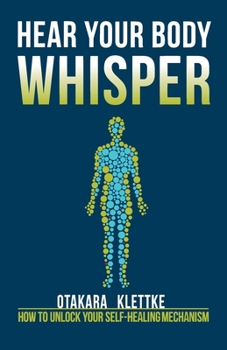 Paperback Hear Your Body Whisper: How to Unlock Your Self-Healing Mechanism Book