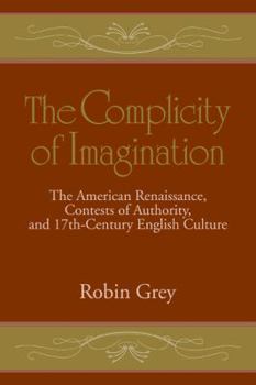 Paperback The Complicity of Imagination: The American Renaissance, Contests of Authority, and Seventeenth-Century English Culture Book