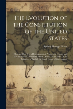 Paperback The Evolution of the Constitution of the United States: Showing That It Is a Development of Progressive History and Not an Isolated Document Struck Of Book