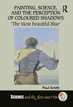 Hardcover Painting, Science, and the Perception of Coloured Shadows: 'The Most Beautiful Blue' Book