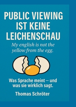 Public Viewing ist keine Leichenschau: My english is not the yellow from the egg (German Edition)