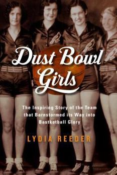 Hardcover Dust Bowl Girls: The Inspiring Story of the Team That Barnstormed Its Way to Basketball Glory Book