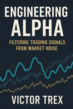 Paperback Engineering Alpha: Filtering Trading Signals from Market Noise Book