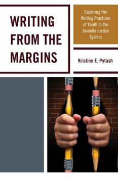 Paperback Writing From the Margins: Exploring the Writing Practices of Youth in the Juvenile Justice System Book