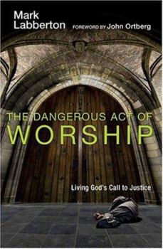 Hardcover The Dangerous Act of Worship: Living God's Call to Justice Book