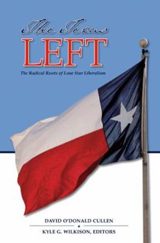 The Texas Left: The Radical Roots of Lone Star Liberalism - Book #35 of the Elma Dill Russell Spencer Series in the West and Southwest