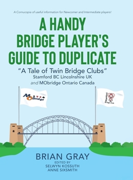 Hardcover A Handy Bridge Player's Guide to Duplicate: "A Tale of Twin Bridge Clubs" Stamford BC Lincolnshire UK and MObridge Ontario Canada Book