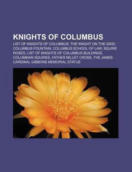 Paperback Knights of Columbus: List of Knights of Columbus, the Knight on the Grid, Columbus Fountain, Columbus School of Law, Squire Roses Book