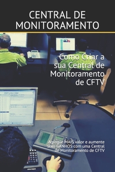 Paperback Como Criar a sua Central de Monitoramento de CFTV: Agregue MAIS valor e aumente seus GANHOS com uma Central de Monitoramento de CFTV [Portuguese] Book