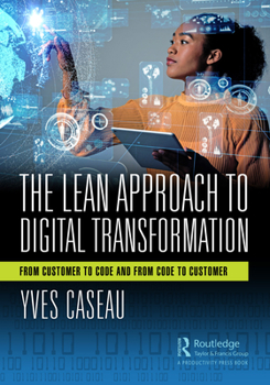Hardcover The Lean Approach to Digital Transformation: From Customer to Code and From Code to Customer Book