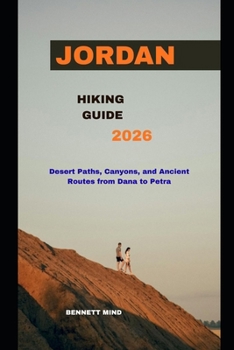 JORDAN HIKING GUIDE 2026: Desert Paths, Canyons, and Ancient Routes from Dana to Petra
