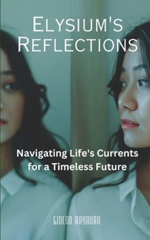 Elysium's Reflections: Navigating Life's Currents for a Timeless Future