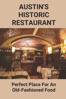 Paperback Austin's Historic Restaurant: Perfect Place For An Old-Fashioned Food: Austin Restaurants Book