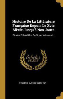 Histoire de la Litt�rature Fran�aise Depuis Le Xvie Si�cle Jusqu'� Nos Jours: �tudes Et Mod�les de Style, Volume 4...
