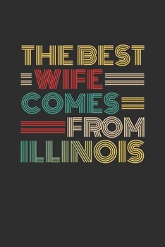 The Best Wife Comes From Illinois: Weekly 100 page 6 x 9 Dated Calendar Planner and Notebook For 2019-2020 Academic Year Retro Wedding Anniversary notebook for Her to jot down ideas and notes
