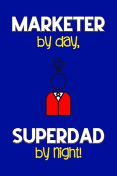 Paperback Marketer by day, Superdad by night!: Dad Gifts for Marketers: Novelty Gag Notebook Gift: Lined Paper Paperback Journal for Writing, Sketching or Drawi Book