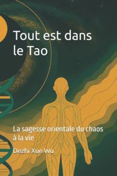 Tout est dans le Tao: La sagesse orientale du chaos à la vie