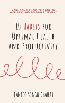 10 Habits for Optimal Health and Productivity: Your Comprehensive Guide to Wellness and Self-Improvement