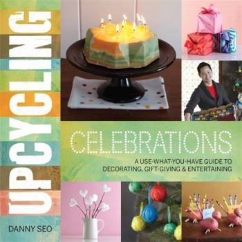 Paperback Upcycling Celebrations: A Use-What-You-Have Guide to Decorating, Gift-Giving & Entertaining Book