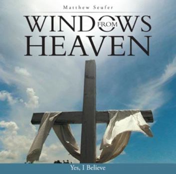 Paperback Windows from Heaven: Yes, I Believe Book