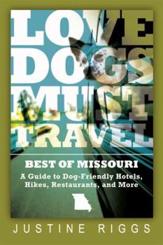 Paperback Love Dogs, Must Travel: A Guide to Dog-Friendly Hotels, Hikes, Restaurants and More in Missouri Book