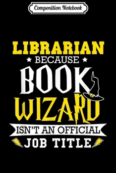 Composition Notebook: Librarian Funny Gift BOOK WIZARD ISN'T OFFICIAL Journal/Notebook Blank Lined Ruled 6x9 100 Pages