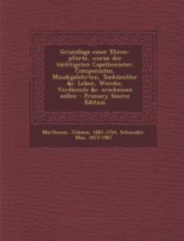 Grundlage einer Ehren-pforte, woran der t�chtigsten Capellmeister, Componisten, Musikgelehrten, Tonk�nstler &c. Leben, Wercke, Verdienste &c. erscheinen sollen