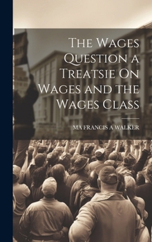 Hardcover The Wages Question a Treatsie On Wages and the Wages Class Book