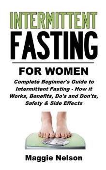 Paperback Intermittent Fasting for Women: Complete Beginner's Guide to Intermittent Fasting - How It Works, Benefits, Do's and Don'ts, Safety and Side Effects Book