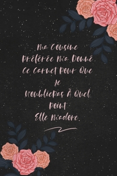 Ma Cousine Préférée M'a Donné Ce Carnet Pour Que Je N'oublie Pas À Quel Point Elle M'adore.: c'est un cadeau pour la personne qui vous venez de pensé, envyé le, il/elle adorera
