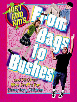 Paperback Just Add Kids: From Bags to Bushes: And 50 Other Bible Crafts for Elementary Children Book