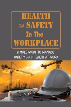 Paperback Health And Safety In The Workplace: Simple Ways To Manage Safety And Health At Work: Recommendations For Health And Safety In The Workplace Book