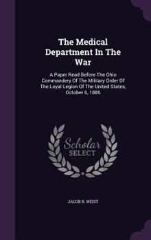 The Medical Department In The War: A Paper Read Before The Ohio Commandery Of The Military Order Of The Loyal Legion Of The United States, October 6, 1886...