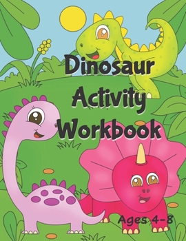 Paperback Dinosaur Activity Workbook Ages 4-8: A Fun Filled Book Full of Learning - Mazes, Coloring, Dot to Dot, Handwriting, Find & Count and More Book