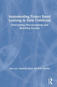 Hardcover Implementing Project Based Learning in Early Childhood: Overcoming Misconceptions and Reaching Success Book